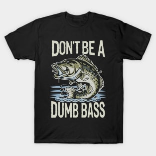 Dont Be A Dumb Bass Funny Bass Fishing Humorous Quote T-Shirt